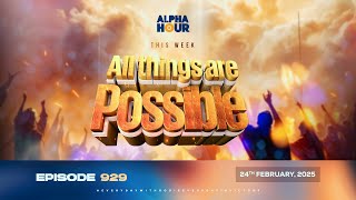 ALPHA HOUR EPISODE 929  ALL THINGS ARE POSSIBLE  24TH FEBRUARY2025 [upl. by Ytram]